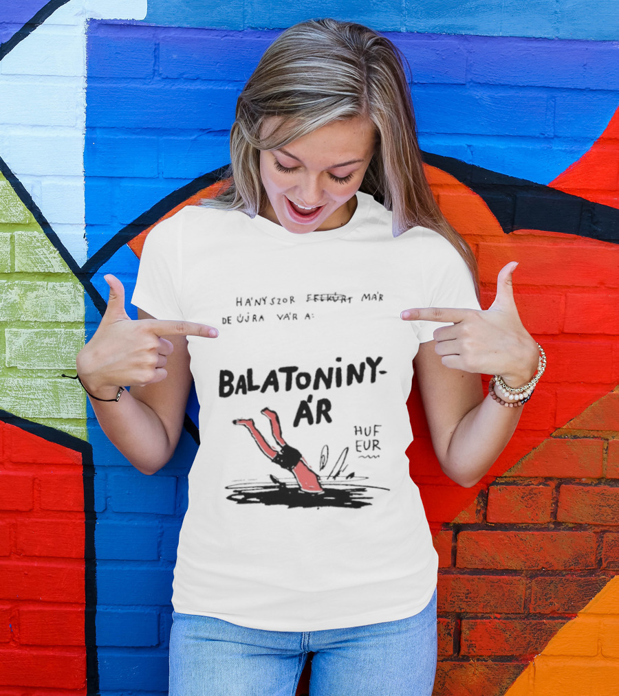 Hányszor Felkúrt Már De Újra Vár A Balatoniny ÁR HUF EUR T-Shirt