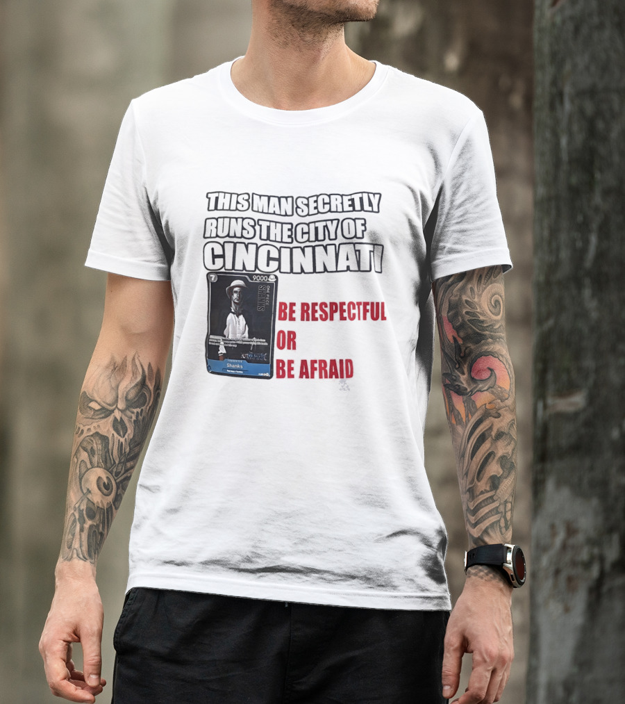 Shanks This Man Secretly Runs The City Of Cincinnati Be Respectful Or Be Afraid T-Shirt