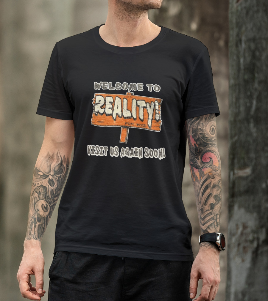 Welcome To Reality Visit Us Again Soon Funny Sign T-Shirt