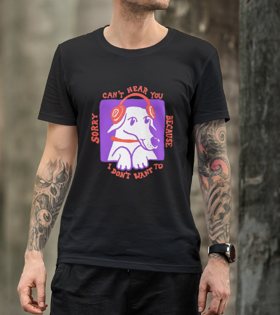 Sorry Can't Hear You Because I Don't Want To Dog Headphones T-Shirt