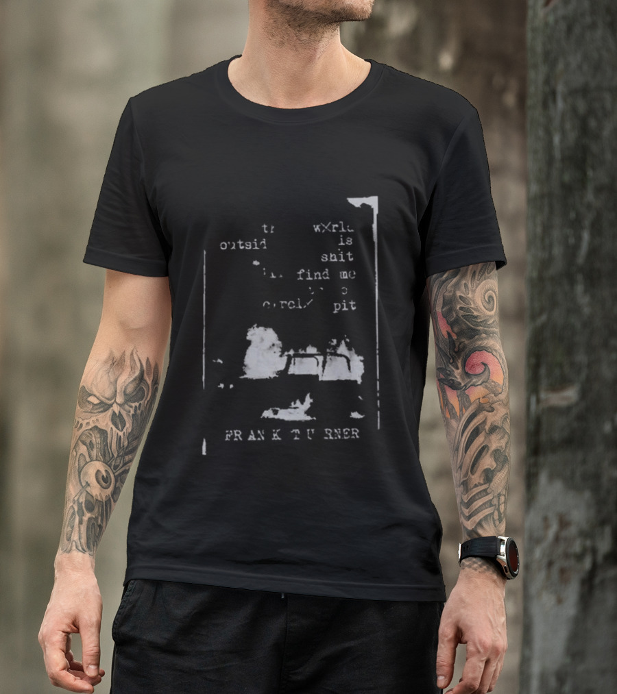 Frank Turner If The World Outside Is Shit Find Me In The Pit T-Shirt