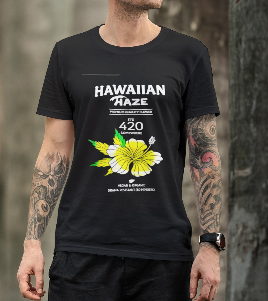 Hawaiian Haze Premium Quality Flower It Is 420 Somewhere Vegan Organic Drama Resistant Hawaiian Haze T-Shirt