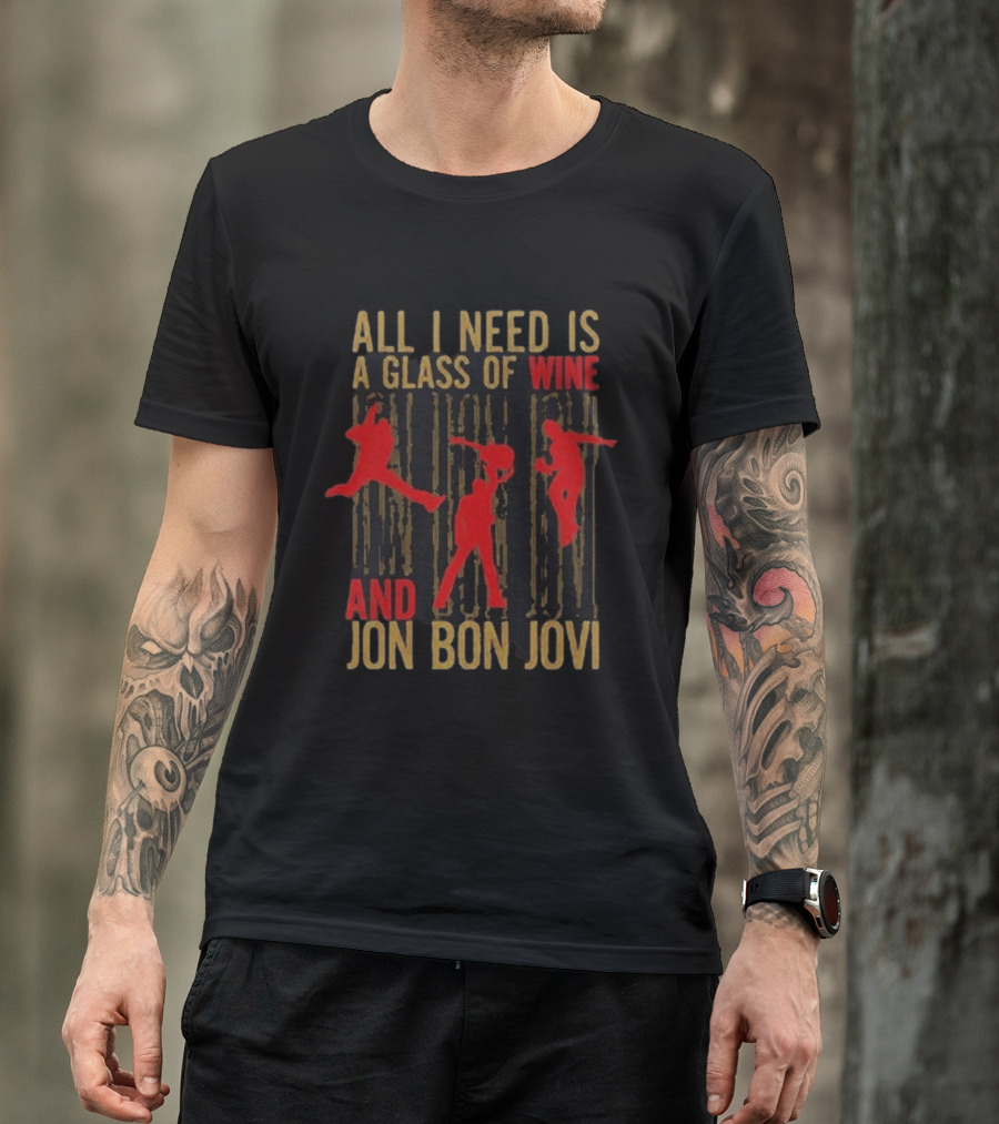 All I Need Is A Glass Of Wine And Jon Bon Jovi Wine T-Shirt