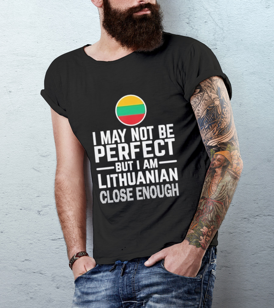 I May Not Be Perfect But I Am Lithuanian Close Enough Flag T-Shirt