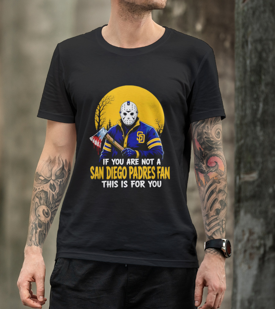 Jason Voorhees San Diego Padres Fan If You Are Not This Is For You T-Shirt