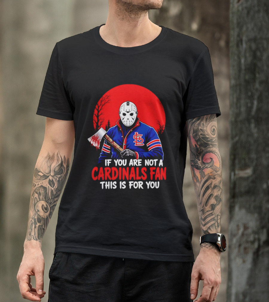 Jason Voorhees St Louis Cardinals Fan Apparel If You Are Not A Cardinals Fan This Is For You T-Shirt