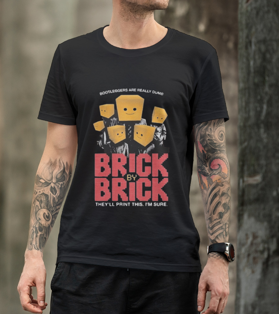 Bootleggers Are Really Dumb Brick By Brick They'll Print This I'm Sure T-Shirt