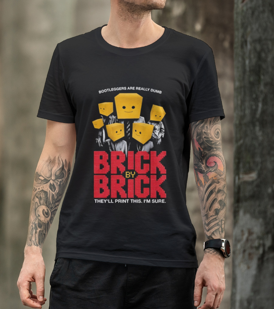 Bootleggers Are Really Dumb Brick By Brick They'll Print This I'm Sure T-Shirt