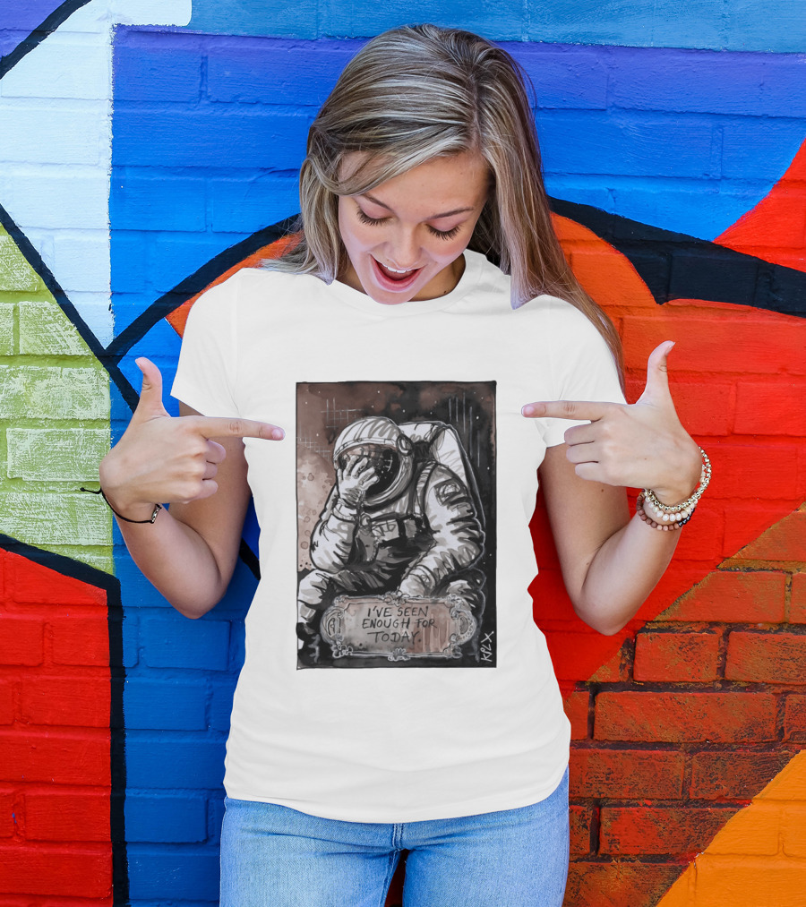I've Seen Enough For Today Astronaut Space Exploration T-Shirt