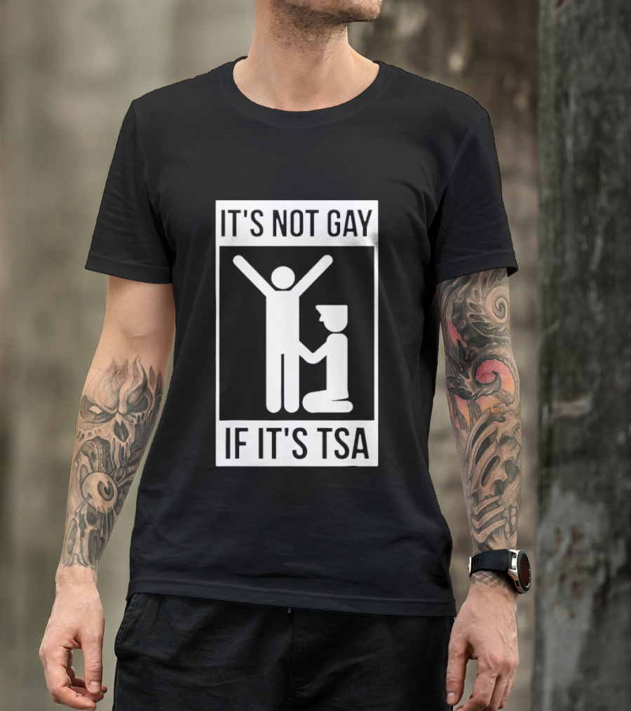 It's Not Gay If It's TSA Airport Security Humor T-Shirt