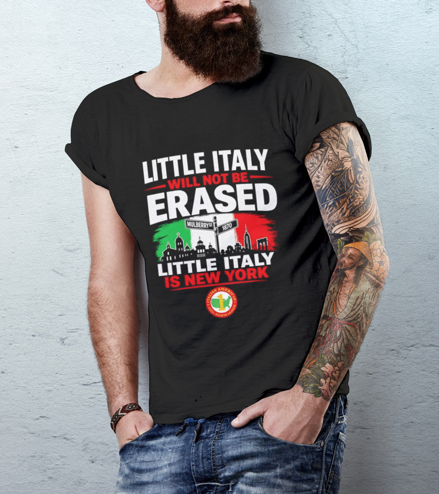 Little Italy Will Not Be Erased Little Italy Is New York Italian American Civil Rights League T-Shirt