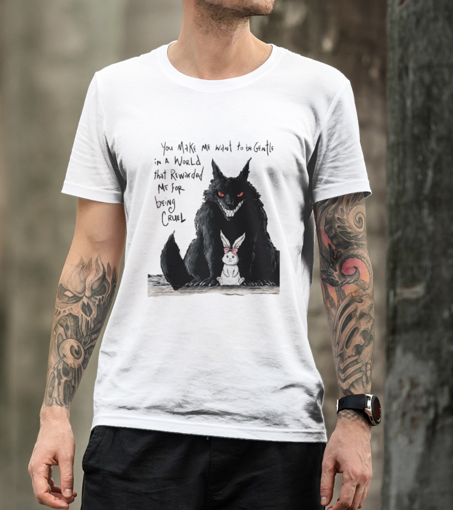 Wolf And Rabbit You Make Me Want To Be Gentle In A World That Rewarded Me For Being Cruel T-Shirt
