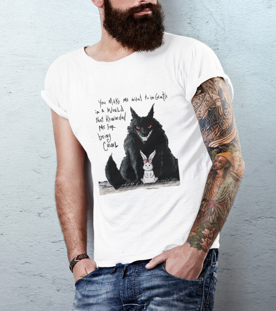 Wolf And Rabbit You Make Me Want To Be Gentle In A World That Rewarded Me For Being Cruel T-Shirt