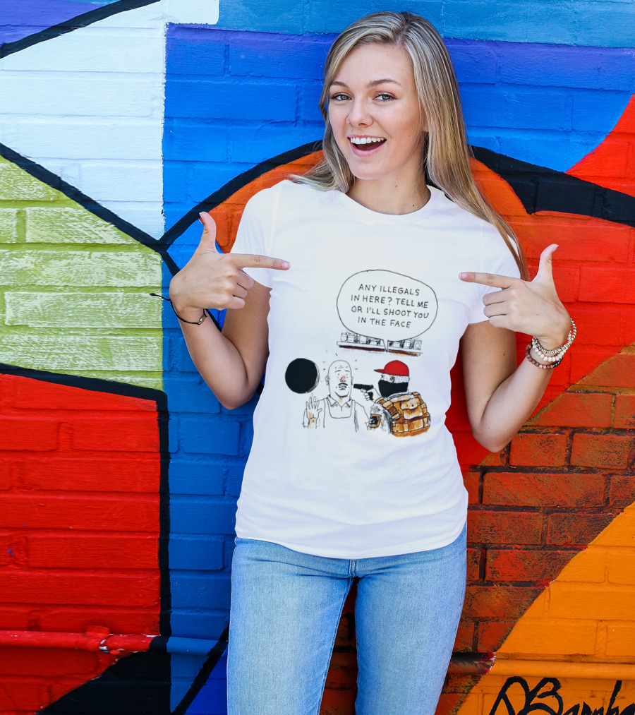 Robber Any Illegals In Here Tell Me Or I’ll Shoot You In The Face T-Shirt