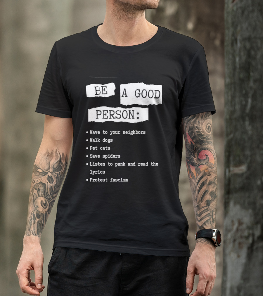 Be A Good Person Wave To Your Neighbors Walk Dogs Pet Cats Save Spiders Listen To Punk And Read The Lyrics Protest Fascism T-Shirt