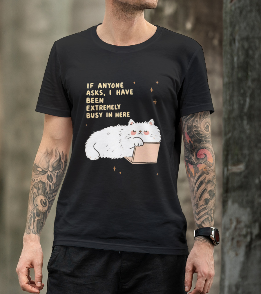 If Anyone Asks I Have Been Extremely Busy In Here Fluffy White Cat In Box T-Shirt