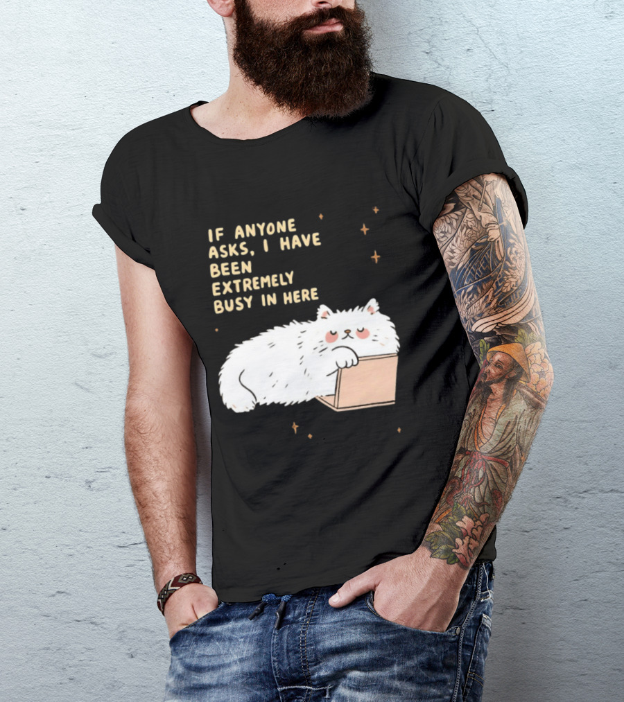 If Anyone Asks I Have Been Extremely Busy In Here Fluffy White Cat In Box T-Shirt