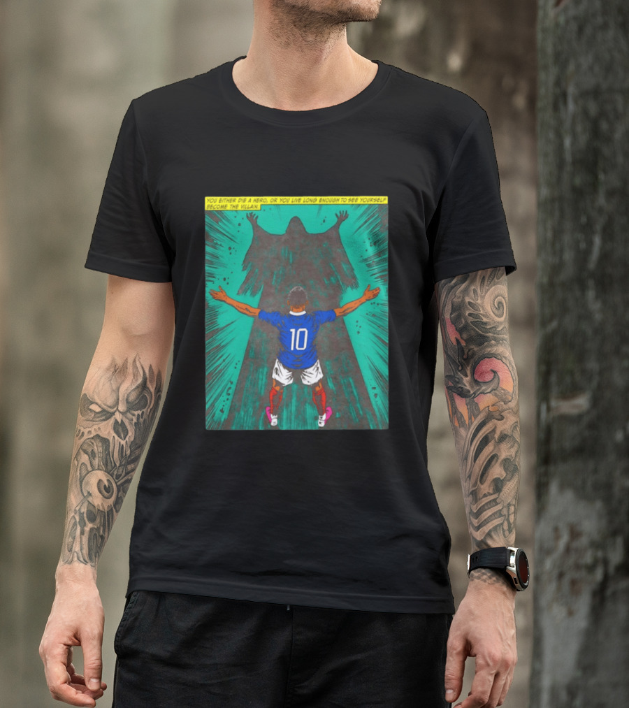 Kylian Mbappe You Either Die A Hero Or Live Long Enough To See Yourself Become The Villain T-Shirt