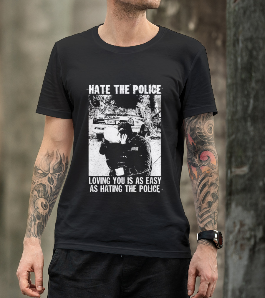 Hate The Police Loving You Is As Easy As Hating The Police T-Shirt