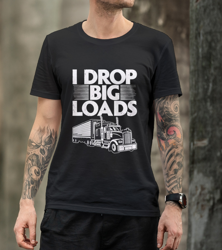 I Drop Big Loads Distressed Trucker Truck Driver T-Shirt