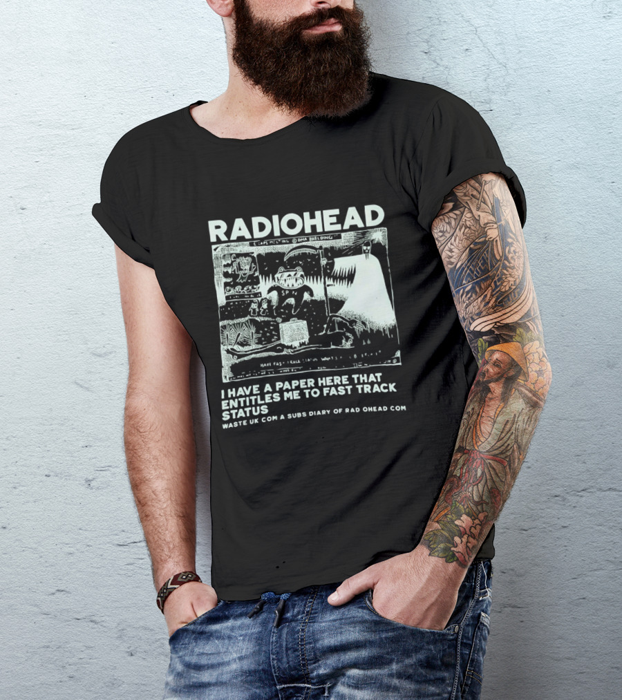 RADIOHEAD I Have A Paper Here That Entitles Me To Fast Track Status Waste UK Com A Subs Diary Of Rad O Head Com T-Shirt