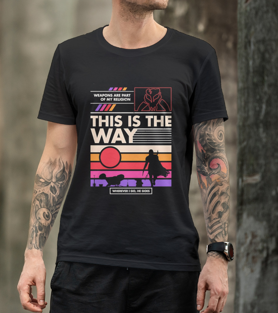 This Is The Way Weapons Are Part Of My Religion Wherever I Go He Goes T-Shirt