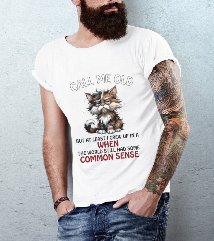 Call Me Old But At Least I Grew Up In A Time When The World Still Had Some Common Sense Cat T-Shirt