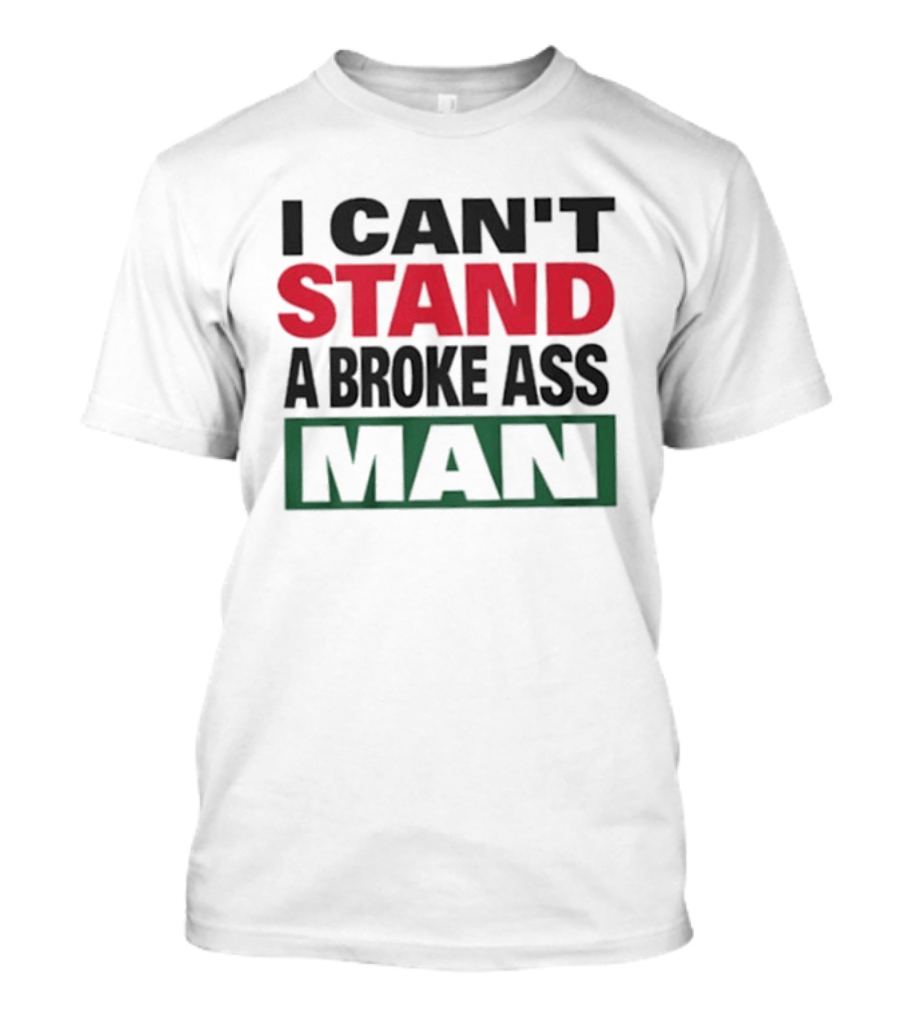I Can't Stand A Broke Ass Man Statement Text In Bold Red And Green T-Shirt