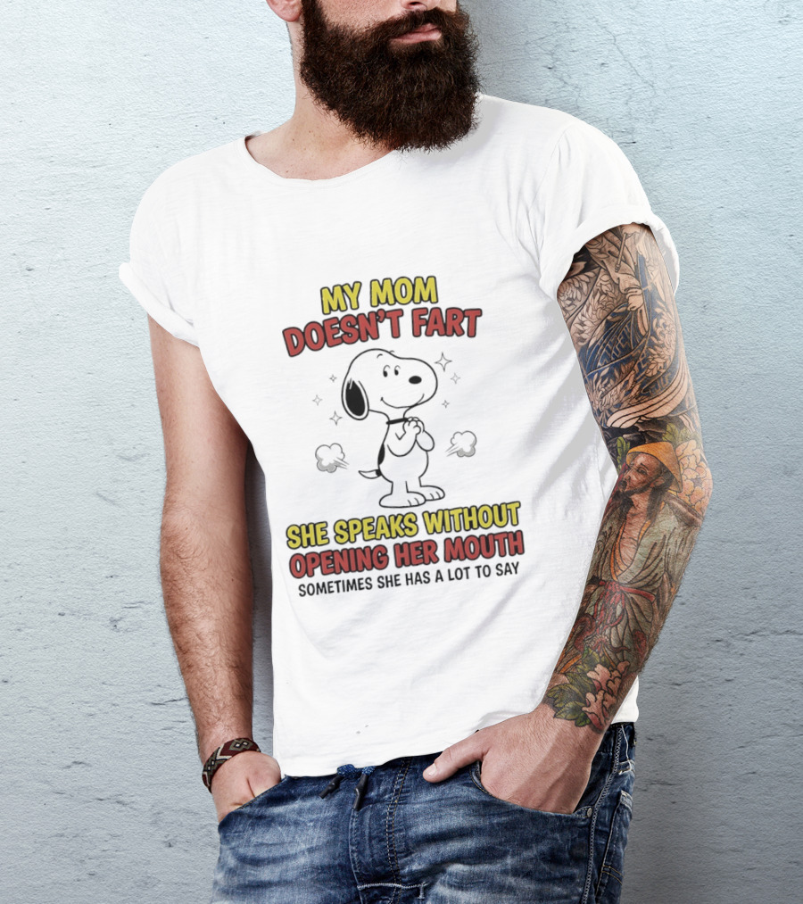 My Mom Doesn't Fart Snoopy She Speaks Without Opening Her Mouth Sometimes She Has A Lot To Say T-Shirt