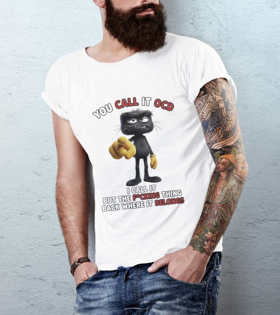You Call It OCD I Call It Putting The F*cking Thing Back Where It Belongs Grumpy Black Furry Character Pointing T-Shirt