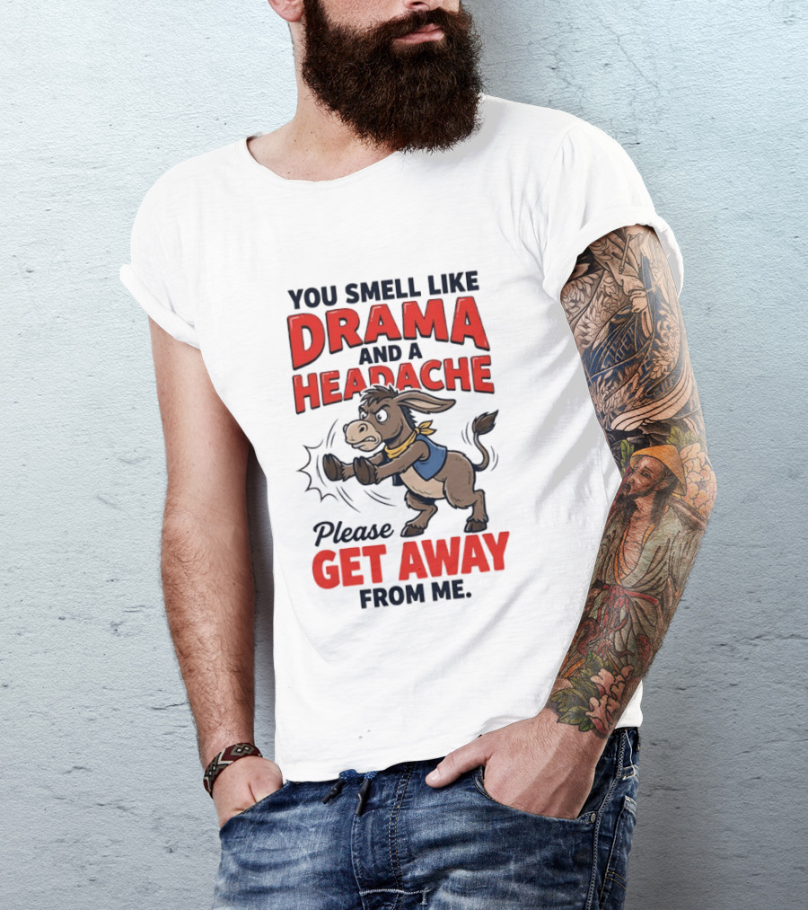 Funny Donkey You Smell Like Drama And A Headache Please Get Away From Me T-Shirt