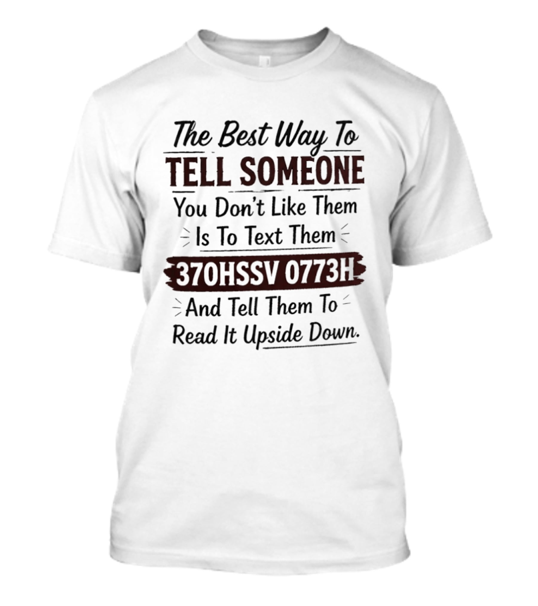 The Best Way To Tell Someone You Don't Like Them Is To Text Them 370HSSV 0773H And Tell Them To Read It Upside Down T-Shirt