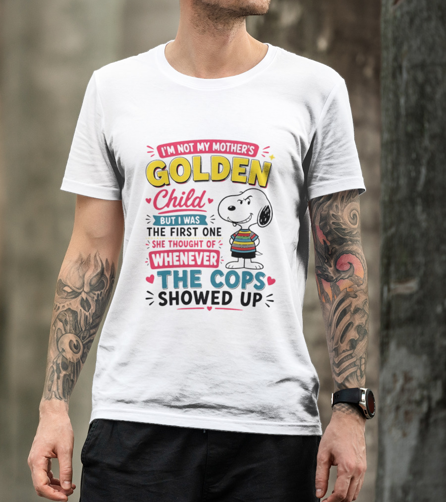 I'm Not My Mother's Golden Child But I Was The First One She Thought Of When The Cops Showed Up Snoopy T-Shirt