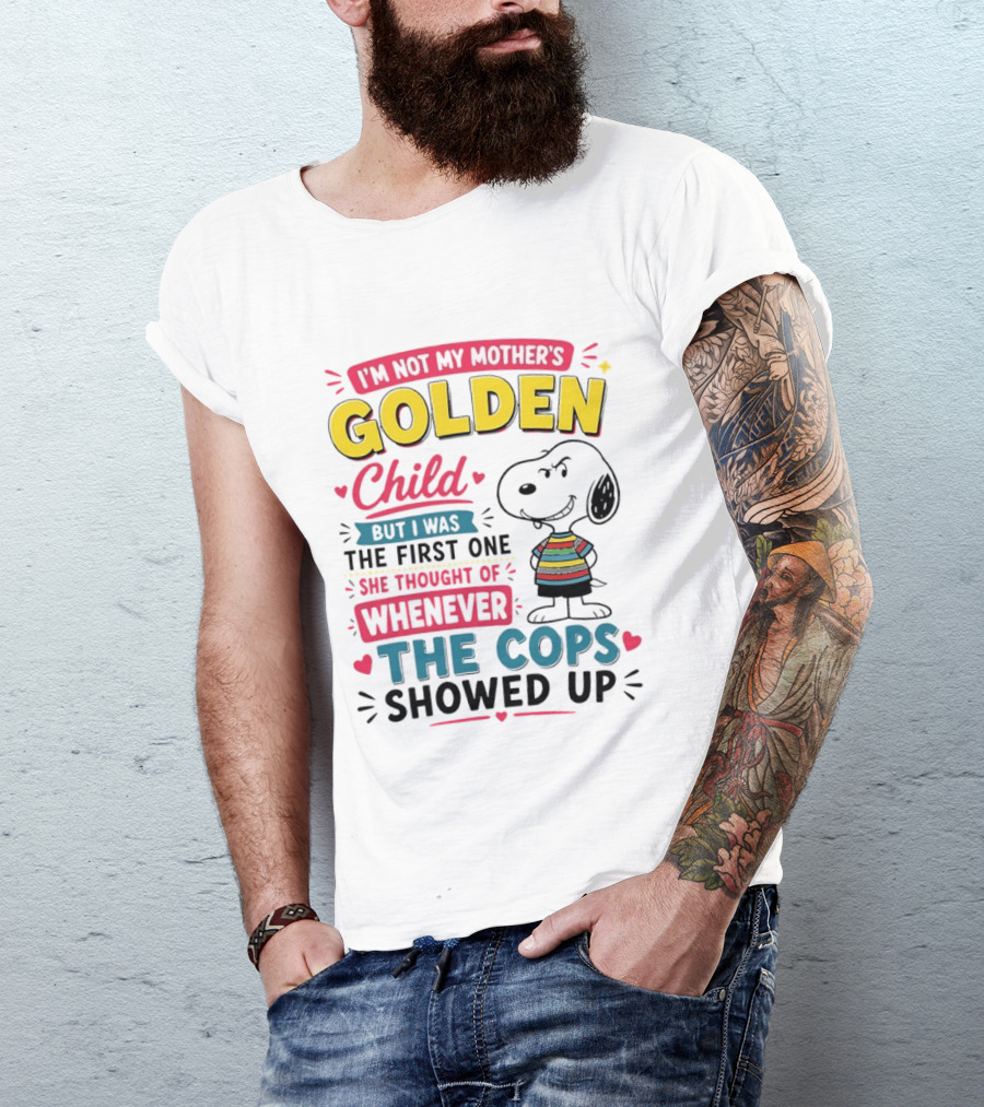 I'm Not My Mother's Golden Child But I Was The First One She Thought Of When The Cops Showed Up Snoopy T-Shirt