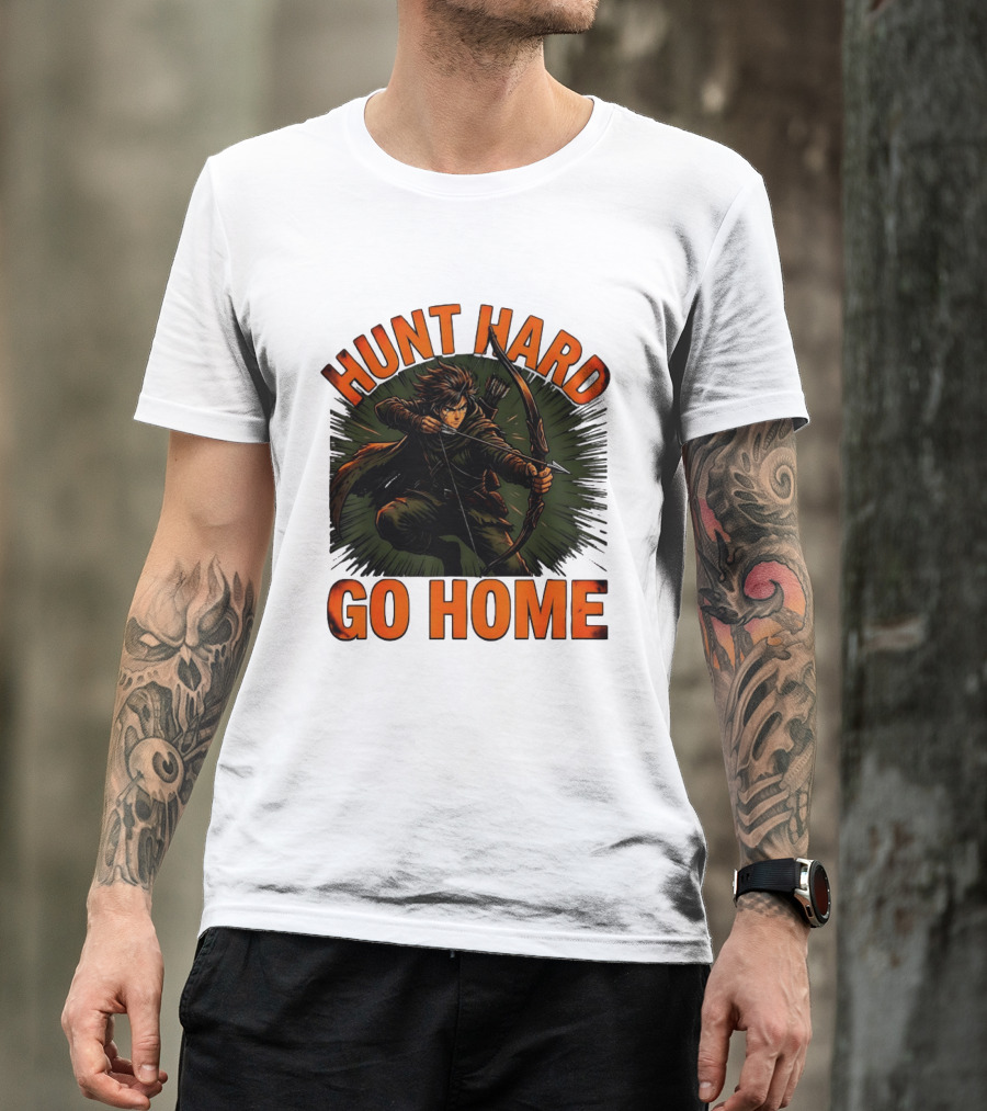 Hunt Hard Go Home Archer Aiming Bow And Action Heroic Adventure T-Shirt