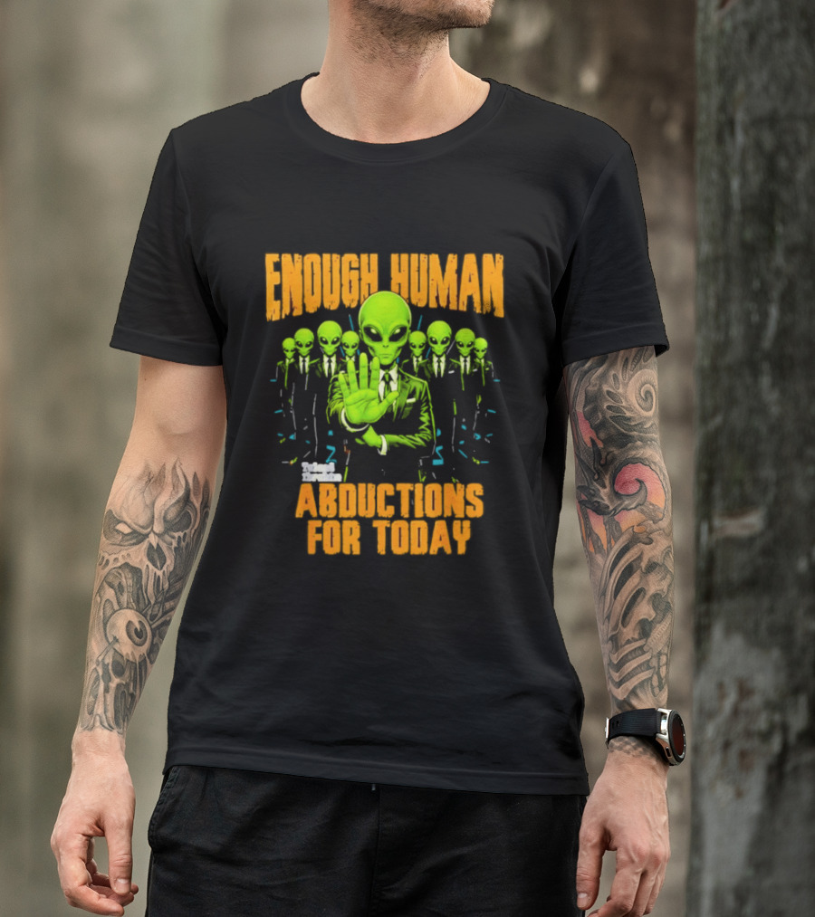 Enough Human Alien Abductions For Today T-Shirt