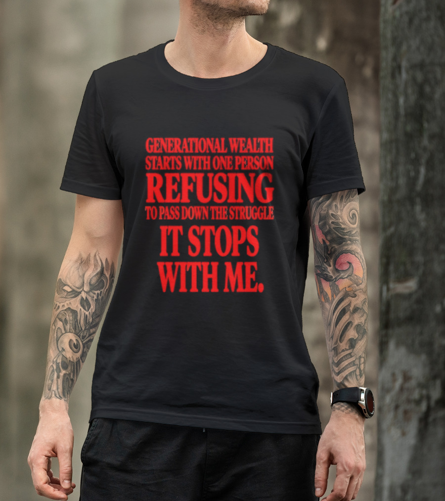 Generational Wealth Starts With One Person Refusing To Pass Down The Struggle It Stops With Me T-Shirt