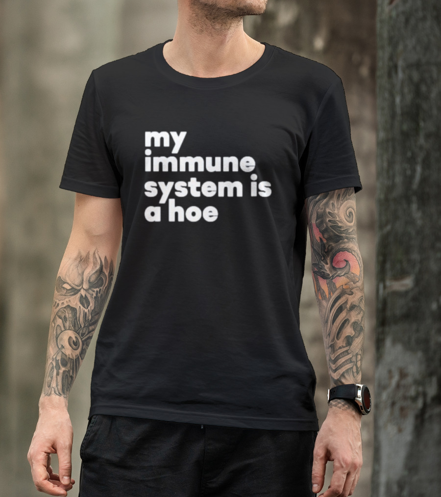 My Immune System Is A Hoe Sarcastic Humor T-Shirt