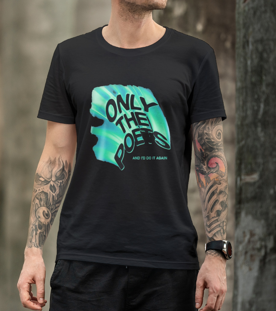 Only The Poets And I'd Do It Again T-Shirt