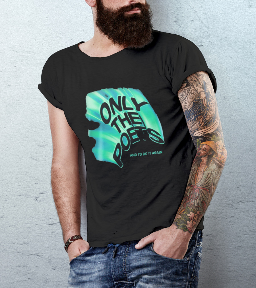 Only The Poets And I'd Do It Again T-Shirt