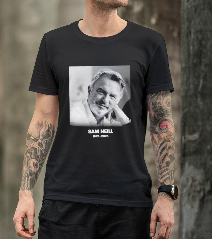 Sam Neill 1947 2026 Rest In Peace To A True Screen Legend T-Shirt