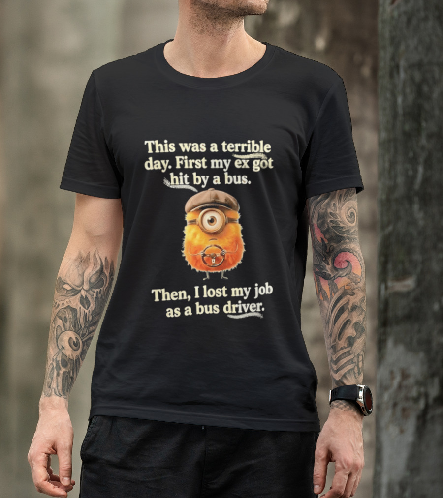 This Was A Terrible Day First My Ex Got Hit By A Bus Then I Lost My Job As A Bus Driver Minion Mashup T-Shirt