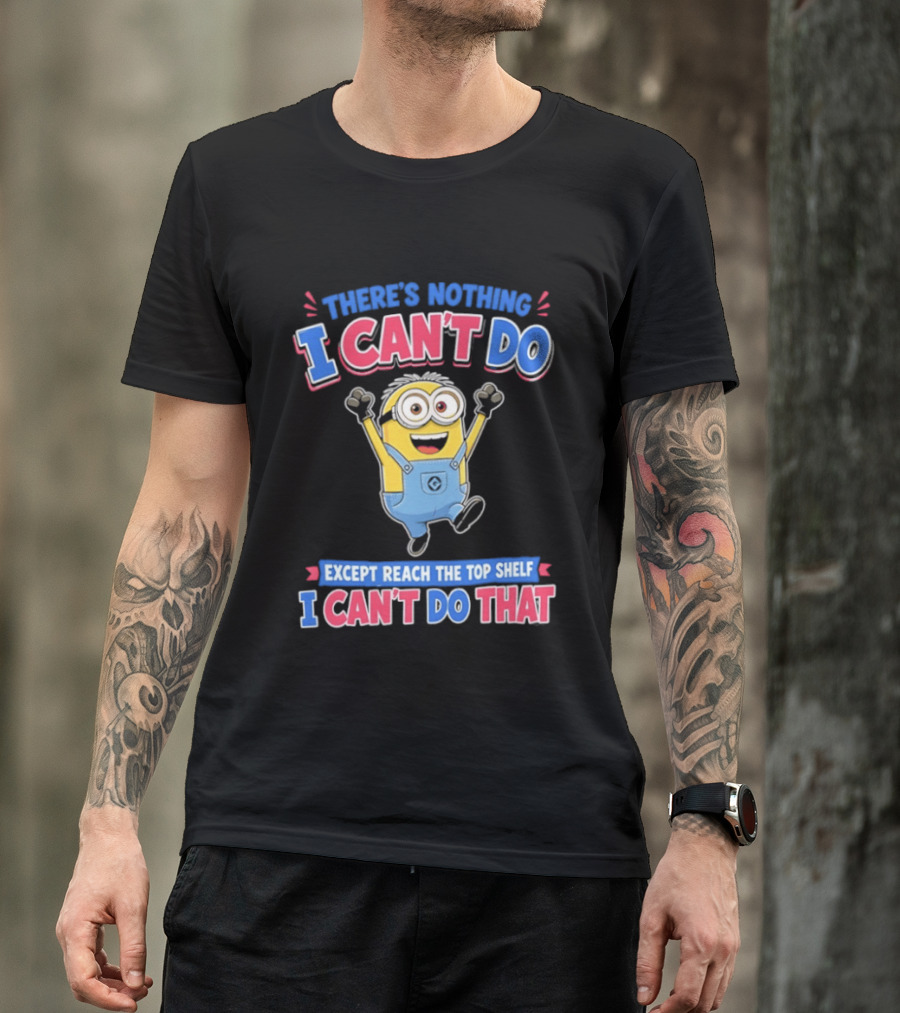 There's Nothing I Can't Do Minions Except Reach The Top Shelf I Can't Do That T-Shirt