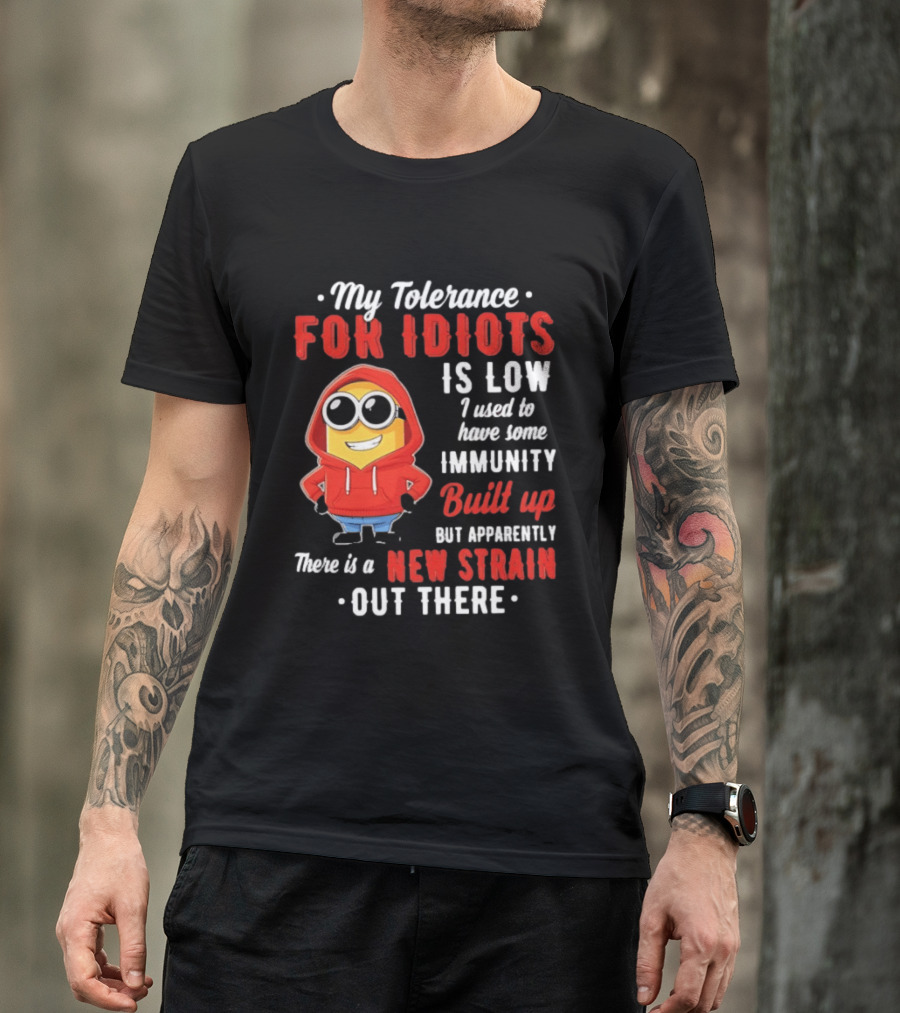 My Tolerance For Idiots Is Low I Used To Have Some Immunity Built Up New Strain Out There Minion T-Shirt