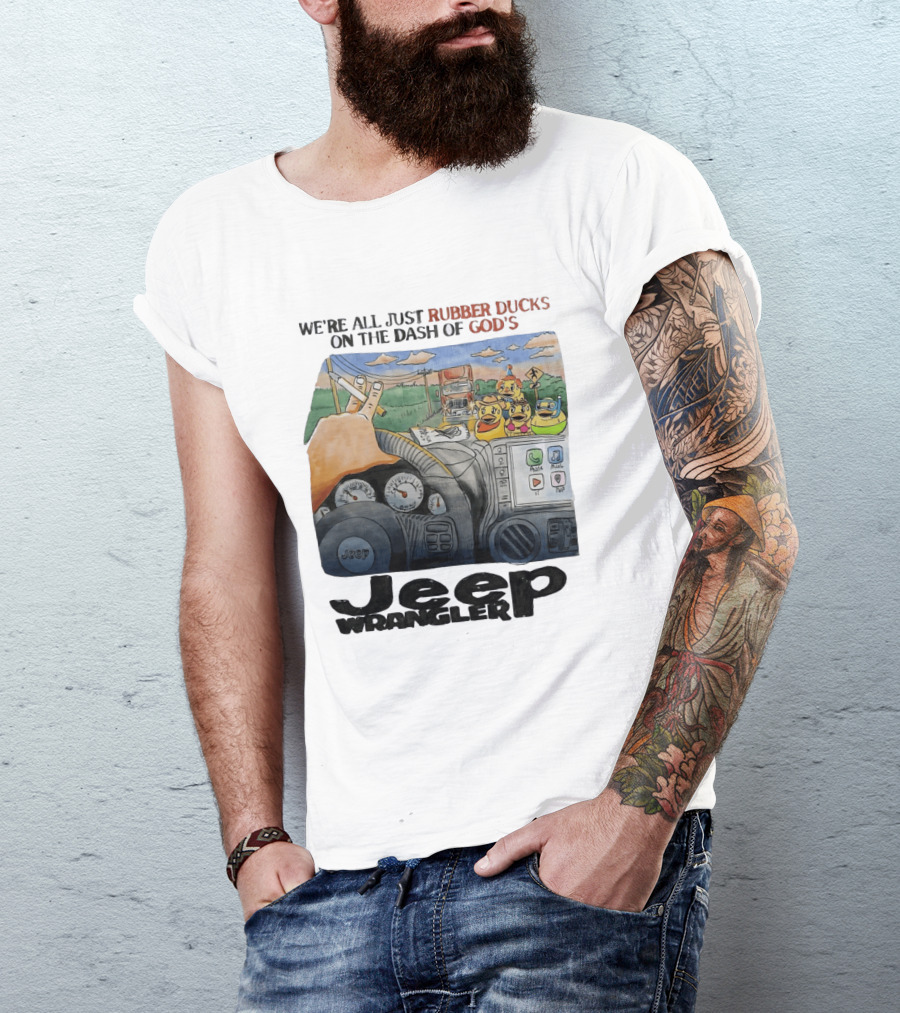 We're All Just Rubber Ducks On The Dash Of God's Jeep Wrangler T-Shirt