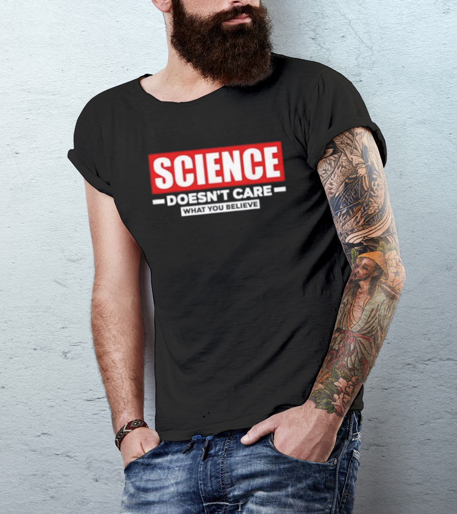Science Doesn't Care What You Believe Scientific Fact T-Shirt