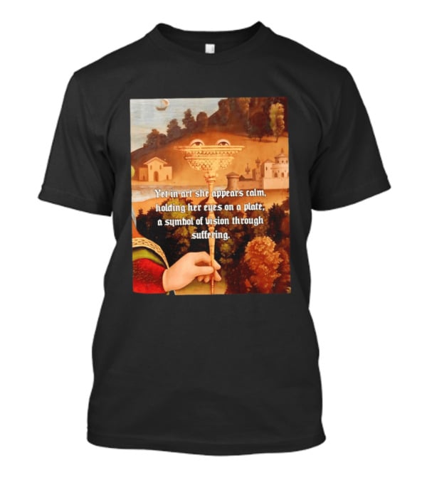 Yet In Art She Appears Calm Holding Her Eyes On A Plate A Symbol Of Vision Through Suffering T-Shirt