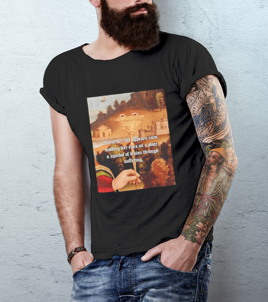 Yet In Art She Appears Calm Holding Her Eyes On A Plate A Symbol Of Vision Through Suffering T-Shirt