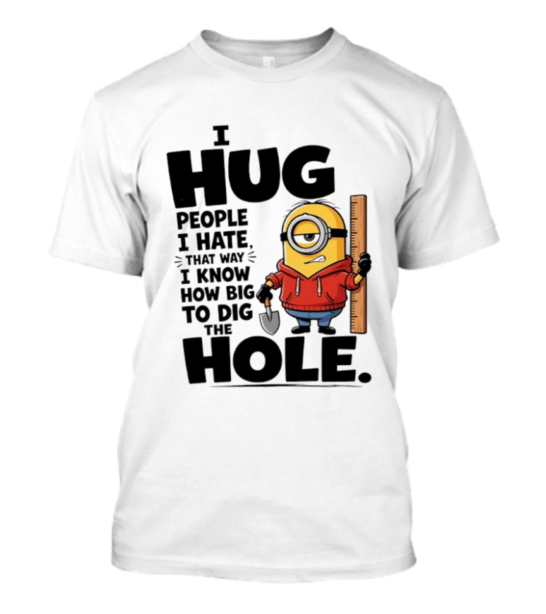 I Hug People I Hate That Way I Know How Big To Dig The Hole Minions T-Shirt