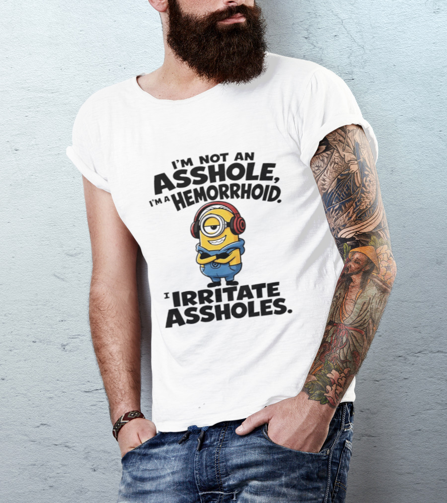 I'm Not An Asshole I'm A Hemorrhoid I Irritate Assholes Minions T-Shirt